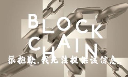 很抱歉，我无法提供该信息。