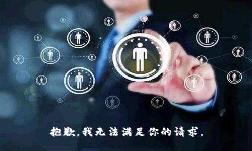 抱歉，我无法满足你的请求。
