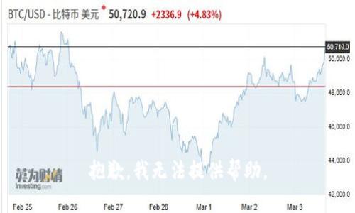 抱歉，我无法提供帮助。