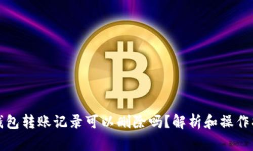 TP钱包转账记录可以删除吗?解析和操作指南