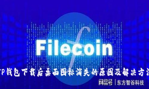 TP钱包下载后桌面图标消失的原因及解决方法
