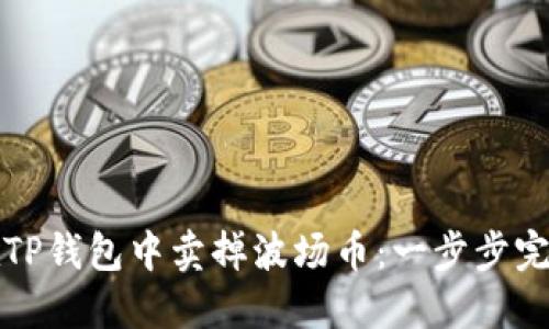 如何在TP钱包中卖掉波场币:一步步完整指南