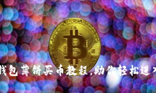 简单易懂的TP钱包薄饼买币教程,助你轻松进入数字资产世界