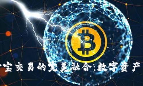 TP钱包与支付宝交易的完美融合:数字资产管理的新时代