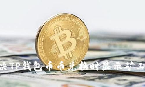 biatoti如何解决TP钱包币币兑换时显示矿工费不足的问题?
