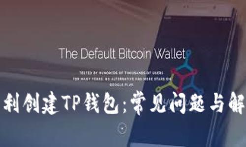 如何顺利创建TP钱包:常见问题与解决方案