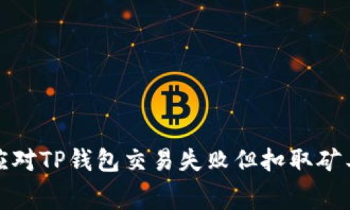 如何有效应对TP钱包交易失败但扣取矿工费的情况