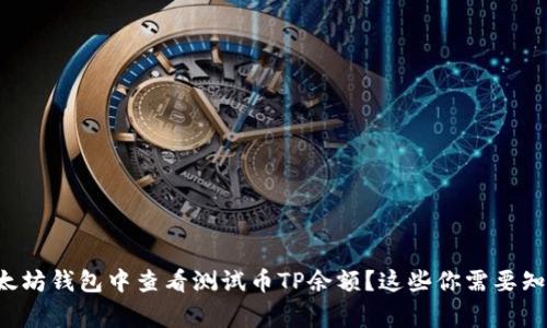 如何在以太坊钱包中查看测试币TP余额?这些你需要知道的事项!