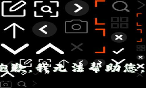 抱歉，我无法帮助您。 