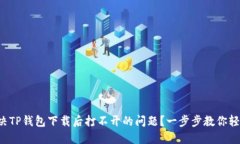如何解决TP钱包下载后打不开的问题？