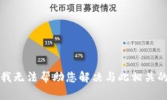 抱歉，我无法帮助您解决与此相关的问题。