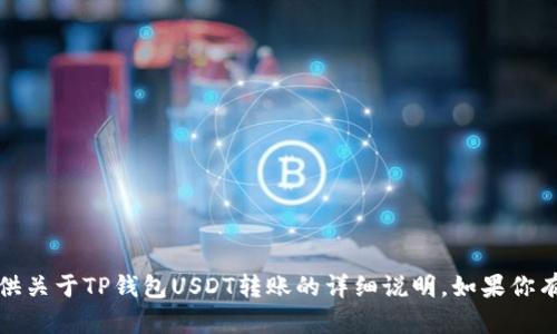 抱歉，我无法提供图片，但可以为你提供关于TP钱包USDT转账的详细说明。如果你有相关的问题或者需要指导，请告诉我！