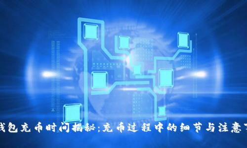 TP钱包充币时间揭秘:充币过程中的细节与注意事项