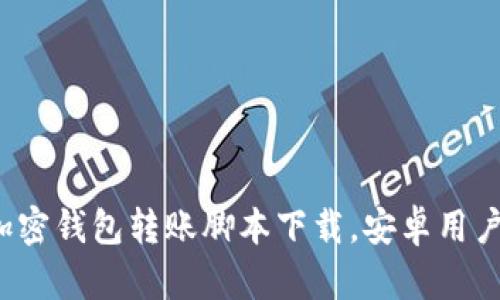 最安全的加密钱包转账脚本下载，安卓用户必备工具！