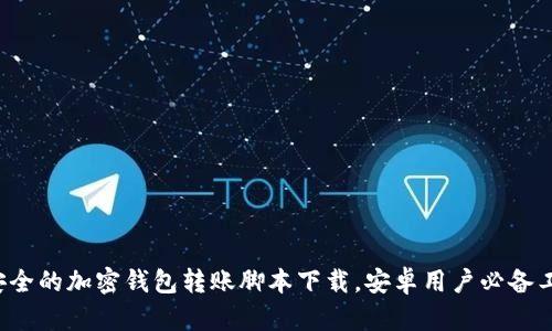 最安全的加密钱包转账脚本下载，安卓用户必备工具！