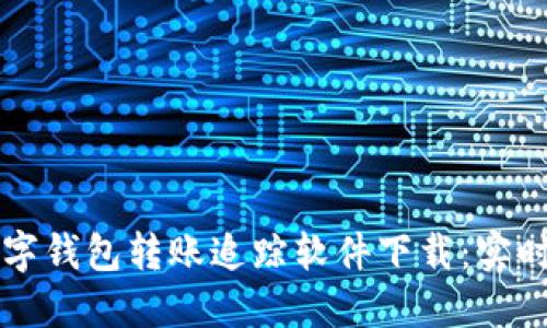 高效安全的数字钱包转账追踪软件下载：实时掌握资金流向
