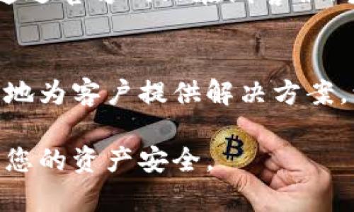 为了帮助您更好地联系TP钱包的官方客服，我将为您整理出一个详细的指南，以确保您能够顺利获得所需的支持和服务。

什么是TP钱包？
TP钱包是一款基于区块链技术的数字钱包，支持多种主流数字货币的存储、转账和交易。作为一款安全便捷的钱包，TP钱包在用户群体中积累了较高的人气。无论是新手还是资深用户，TP钱包都能为大家提供高效的服务。

了解客服支持的必要性
虽然TP钱包的界面用户友好，但在使用过程中，用户可能会遇到各种问题，例如登录故障、交易延迟或资产安全疑虑等。此时，及时联系官方客服尤为重要。客服团队可以提供专业的建议，帮助用户更好地使用钱包功能，保障资金安全。

联系TP钱包官方客服的方式
为了方便用户联系，TP钱包提供了多种客服渠道。以下是详细的联系方法：

h41. 官方网站在线客服/h4
用户可以访问TP钱包的官方网站，通常在页面的右下角会有一个在线客服的图标。这是最直接、最方便的联系渠道。用户点击该图标，就可以开启与客服的聊天窗口，实时获取帮助。

h42. 手机应用内反馈/h4
如果您是TP钱包的用户，建议通过手机应用内的反馈功能联系官方客服。在应用的设置或帮助中心，通常会有“反馈”或“联系客服”的选项。用户只需点击进入，按提示填写相关问题，客服团队会在规定时间内回复您。

h43. 社交媒体平台/h4
TP钱包还活跃在多个社交媒体平台上，如Twitter、Facebook和微博等。在这些平台上，用户可以通过私信或者评论的方式向官方提问。由于社交媒体的快速性，通常能更快得到回应。

h44. 邮件支持/h4
用户可以选择发送电子邮件到TP钱包的官方客服邮箱。通常，官网会提供一个标准的客服邮箱地址。在邮件中，用户需要清楚地描述自己的问题、APP版本及设备型号，方便客服团队更有效地处理问题。

联系客服时需要注意的事项
在联系TP钱包客服之前，建议用户做好准备。这不仅能够帮助您更快解决问题，还有助于提高客服的工作效率。

h41. 清晰描述问题/h4
在与客服沟通时，务必清楚而简洁地描述您遇到的问题，包括产生问题的具体步骤、错误提示信息等。这些信息对于客服迅速解决问题至关重要。

h42. 保留相关证据/h4
在交易过程中，如果出现任何问题，建议保留相关的截图或交易记录。这不仅有助于说明问题的解决过程，也可能在某些情况下为后续的争议提供依据。

h43. 遵循客服的指导/h4
客服通常会根据经验给出相应的解决方案。在进行操作时，务必遵循他们的指导，以避免不必要的错误。同时，部分问题可能需要一定的处理时间，请耐心等待。

总结
TP钱包因其便捷性和高安全性受到了越来越多用户的青睐。尽管在使用过程中可能会遇到各种问题，用户却可以通过多种渠道联系官方客服来获得支持。无论是通过官方网站在线客服、手机应用反馈，还是社交媒体和邮箱，官方团队都会努力为用户提供帮助。在联系时，用户只需清晰描述问题，保留证据，耐心等待回复，就能有效提升问题的解决率。

未来展望
随着网络技术和区块链技术的快速发展，TP钱包等数字钱包将会持续演化，带来更多创新的功能和服务。期待未来客服系统能够更智能化，运用人工智能技术更快地为客户提供解决方案，让用户体验更加流畅、便捷。

希望上述信息能帮助您顺利联系TP钱包的官方客服，解决您所面临的问题。对于任何数字资产的管理，保持警觉和谨慎是非常必要的，及时获取支持将有助于保障您的资产安全。