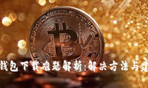 TP钱包下载难题解析：解决方法与建议