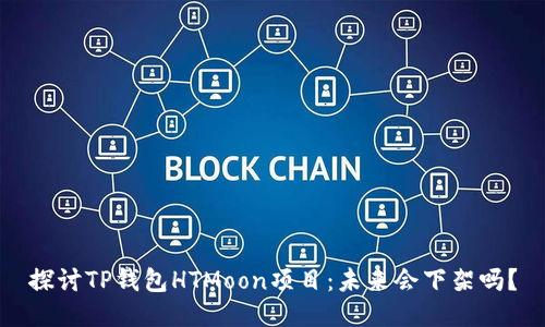 探讨TP钱包HTMoon项目:未来会下架吗?