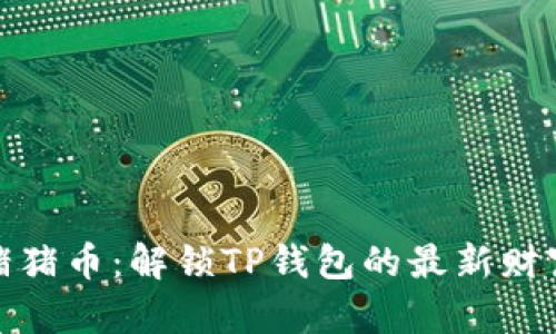 抹茶猪猪币：解锁TP钱包的最新财富密码