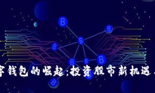 区块链数字钱包的崛起:投资股市新机遇与风险分析