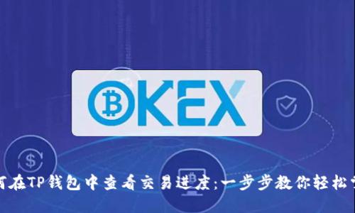 如何在TP钱包中查看交易进度:一步步教你轻松掌握