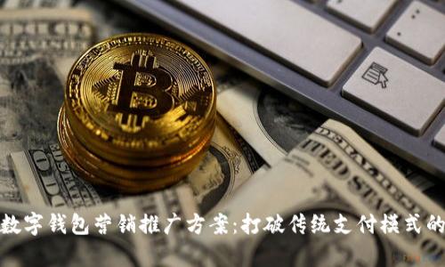 全面解析数字钱包营销推广方案:打破传统支付模式的创新之路
