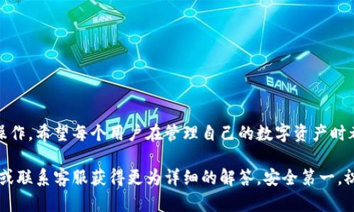 在此之前，您需要确保您了解SD币和TP钱包的基本功能，以及如何安全和有效地进行交易。以下是将SD币提取到TP钱包的详细步骤和相关说明。

什么是SD币？
SD币，或称为某种特定的数字货币，通常用于在线交易、游戏经济或某些平台的内部流通。这种币种可能具有特定的用途，如支付、交易或投资。了解SD币的用途及其价值波动是进行投资或交易的第一步。

什么是TP钱包？
TP钱包是一种数字货币钱包，通常支持多种加密货币的存储、发送和接收。钱包的安全性和用户友好性使其成为许多用户的首选。使用TP钱包，您可以方便地管理您的数字资产，随时进行交易。了解如何使用TP钱包非常重要。

提币前的准备工作
在进行SD币提取到TP钱包之前，确保您已经完成以下步骤：

ul
  li确保您已在TP钱包中创建账户并完成身份验证。/li
  li获取SD币存储平台的账户并确保可用余额。这个平台可能是交易所或某个特定的数字钱包。/li
  li记录TP钱包的地址。这是您进行转账时必需的信息，确保它是准确的，因为任何错误都有可能导致资金丢失。/li
/ul

步骤一：登录到SD币存储平台
打开您的浏览器，进入您存储SD币的平台。通常您需要输入用户名和密码进行登录。确保在安全的环境下进行操作，以防止账号信息被盗。

步骤二：找到提币选项
一旦成功登录，查找“提币”或“提现”选项。这通常可以在主菜单或用户账户的下拉选项中找到。每个平台的界面略有不同，所以熟悉一下布局是很有必要的。

步骤三：输入提币信息
在提币界面上，您需要填写一些信息，包括：
ul
  li提币数量：输入您希望提取的SD币数量。请确保这一数量在您的可用余额之内。/li
  li提币地址：在此填写您的TP钱包地址。确保这个地址准确无误，任何小错误可能导致资金丢失。/li
/ul

步骤四：核对信息
在提交提币请求之前，务必仔细核对您输入的信息。确认SD币的数量和TP钱包地址都没有问题。这一步非常重要，因为一旦提交，将无法撤回。

步骤五：完成验证
许多平台在进行提款之前会要求您进行身份验证。这可能包括输入验证码、通过电子邮件或短信确认等步骤。确保您能够及时完成这些验证程序。

步骤六：提交提币请求
核对完所有信息并完成验证后，您可以提交提币请求。此时，系统将开始处理您的请求，通常会在几分钟到数小时内完成，视平台的繁忙程度而定。

步骤七：查看交易状态
您可以在SD币存储平台的交易记录中查看提币的状态。确认提币处于成功的状态后，您接下来可以去TP钱包查看是否到账。

如何在TP钱包中查看SD币到账情况
打开您的TP钱包，进入资产或余额界面，查看SD币的余额。如果一切顺利，您应该能够看到提取的SD币已成功到账。确保保持TP钱包的最新版本，以提高安全性和使用体验。

提币常见问题解答
在提币的过程中，用户可能会遇到一些常见问题，包括：
ul
  listrong提币失败怎么办？/strong 如果提币请求失败，首先确认你的余额是否足够，地址是否填写正确。必要时，联系平台客服获取帮助。/li
  listrong提币需要手续费吗？/strong 大多数平台在提币时会收取一定的手续费，确认这一点很重要，以免影响实际到账金额。/li
  listrong提币时间通常多久？/strong 提币的时间取决于多个因素，包括平台处理速度和区块链的交易确认时间，通常在几分钟到几个小时不等。/li
/ul

安全提示
在进行SD币提币操作时，安全是最重要的。以下是一些安全提示：
ul
  li使用强密码，并定期更换。如果可能，启用两步验证以增加账户安全性。/li
  li谨慎对待不明链接和信息，防范网络诈骗。/li
  li确保在安全的设备和网络环境下进行交易，不要在公共场所的Wi-Fi环境下操作。/li
/ul

总结
将SD币提取到TP钱包的过程是相对简单的，但安全性和准确性是关键。上述步骤为您提供了一条清晰的路径来完成这一操作。希望每个用户在管理自己的数字资产时都能更加小心谨慎，以保护自己免受风险。在数字货币的世界里，了解每一步的操作及其影响，是每个用户都应承担的责任。

通过以上内容，相信您已经对如何将SD币提取到TP钱包有了非常清晰的认识。如有不清楚的地方，建议随时查询相关信息或联系客服获得更为详细的解答，安全第一，祝您在数字货币的世界里顺利交易！