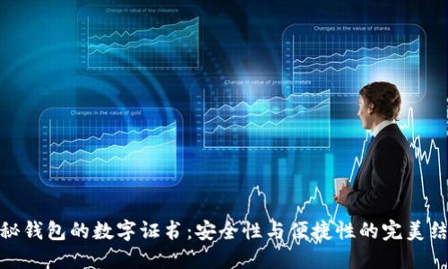 揭秘钱包的数字证书:安全性与便捷性的完美结合
