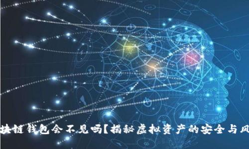 区块链钱包会不见吗?揭秘虚拟资产的安全与风险