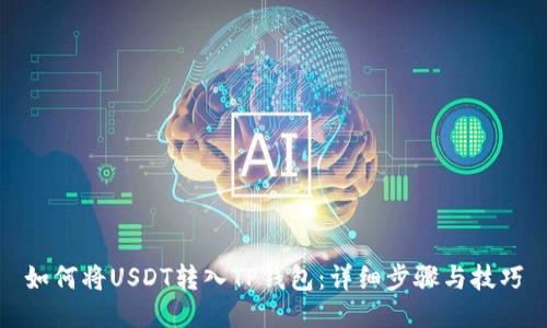 如何将USDT转入TP钱包：详细步骤与技巧