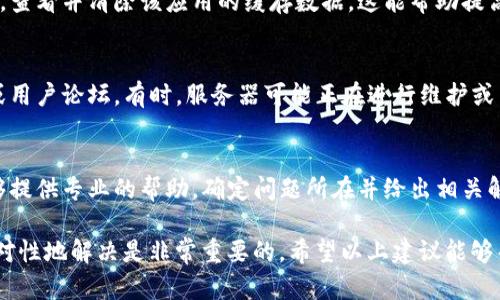 如果你的TP钱包一直在转圈，说明可能无法连接到服务器或者出现了其他问题。以下是一些可能的解决方案和建议：

检查网络连接
首先，确保你的手机或设备已连接到互联网。无论是Wi-Fi还是移动数据，都需要稳定的网络信号。可以尝试重新连接网络，或者在不同的网络环境下再次打开TP钱包。

重启应用
有时候应用程序可能会出现小故障。关闭TP钱包应用程序，确保它在后台完全退出，之后再重新打开应用。有时这样简单的步骤能够解决转圈的问题。

更新应用程序
确认你的TP钱包是最新版本。开发者会不定期推出更新以修复Bug和改善性能。在应用商店中查看是否有可用更新，如果有，及时下载并安装更新。

清除缓存
缓存文件可能导致应用出现问题。在手机设置中找到TP钱包，查看并清除该应用的缓存数据。这能帮助提高应用的流畅度并消除某些潜在的错误。

查看官方社交媒体或论坛
如果上述步骤无效，不妨查看TP钱包的官方社交媒体、官网或用户论坛。有时，服务器可能正在进行维护或出现了临时故障，开发者会在这些平台上发布相关信息。

联系客服支持
若问题仍未解决，建议联系TP钱包的客服支持团队。他们能够提供专业的帮助，确定问题所在并给出相关解决方案。

根据你的设备类型及操作系统，问题可能有所不同，因此，针对性地解决是非常重要的。希望以上建议能够帮助你顺利解决TP钱包转圈的问题，让你能尽快使用其功能。