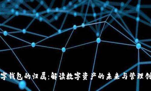 数字钱包的归属:解读数字资产的未来与管理创新