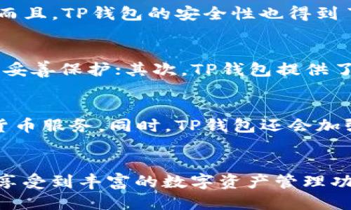   TP钱包：支持TRC20转账的无限可能 / 

 guanjianci TP钱包, TRC20, 转账, 数字货币 /guanjianci 

引言：数字货币的新时代
近年来，数字货币的迅速崛起，不仅改变了人们的支付方式，也重塑了金融的生态。作为一款新兴的数字资产钱包，TP钱包正在以其独特的功能，满足用户对安全性、便捷性和多样化服务的追求。尤其在转账领域，TP钱包的TRC20转账功能突显出了它的创新性，吸引了众多加密货币爱好者的关注。这一趋势，究竟背后蕴藏着怎样的机遇与挑战呢？

TP钱包简介
TP钱包，作为一款专业的数字货币钱包，凭借其简洁的用户界面与强大的功能，成功赢得了用户的信赖。用户不仅可以轻松管理多种数字资产，还可以进行安全转账。TP钱包支持多种类型的资产，包括主流的ERC20和TRC20。值得一提的是，TRC20是基于波场（Tron）区块链的代币标准，由于其高效、低手续费的特性，逐渐成为转账的热门选择。TP钱包的转账功能，无疑为用户提供了更多的便利与选择。

TRC20代币的独特优势
那么，TRC20究竟有什么独特之处，使其在众多代币中脱颖而出呢？首先是它的高效性，TRC20代币的交易处理速度极快，通常在几秒钟内就能完成转账，这对于需要频繁交易的用户来说，无疑是绝佳的选择。同时，相比于以太坊网络的高额手续费，TRC20的交易费用相对较低，为用户节省了一笔可观的交易成本。此外，波场生态系统的持续发展，为TRC20代币的应用提供了广阔的前景。

TP钱包的TRC20转账功能
TP钱包的TRC20转账功能尤为突出。用户可以通过简单的几个步骤，轻松实现TRC20代币的转账。首先，打开TP钱包，选择资产管理界面，找到TRC20代币。接着，输入接收方的地址以及转账金额，确认无误后即可进行转账。在此过程中，TP钱包提供了多重安全保障措施，确保每笔交易的安全性。在当前市场环境下，以这样的高效与安全来进行转账，TP钱包确实展现出了其独特的优势。

用户体验与反馈
对于TP钱包的使用体验，众多用户纷纷表达了积极的反馈。许多用户表示，在使用TP钱包进行TRC20转账时，他们感受到了流畅与便捷。无论是界面的友好设计，还是操作过程的，都让用户倍感舒心。而且，TP钱包的安全性也得到了许多用户的肯定。在数字货币频繁被盗的背景下，用户对钱包的安全性特别敏感，而TP钱包则通过多重身份验证和冷钱包存储方式，极大降低了安全隐患。

安全性：数字资产的坚固堡垒
TP钱包不仅仅是一款简单的转账工具，更是数字资产安全的坚固堡垒。用户在进行TRC20转账时，可以依赖TP钱包提供的多层安全防护。首先，TP钱包采用业界领先的加密技术，确保用户的私钥得到妥善保护；其次，TP钱包提供了二次验证的安全措施，即便是在转账过程中，也能让用户实时监控交易状态，并对不寻常的交易发出警报。这样的安全保障，让用户在进行每一笔交易时，都能更为安心。

未来展望：TP钱包的无限可能
TP钱包的成功，绝非偶然。随着数字货币行业的不断壮大，TP钱包也在持续进行技术升级与功能扩展。未来，TP钱包将进一步TRC20转账的体验，力争让每一位用户都能享受到更高效、更安全的数字货币服务。同时，TP钱包还会加强与波场生态的合作，探索更多的应用场景，让TRC20代币的使用潜力得到充分挖掘。这一切，无疑将为用户开启一个更加广阔的数字资产管理之路。

总结：选择TP钱包，畅享数字未来
在快速发展的数字货币市场中，选择一款安全、便捷的数字钱包显得尤为重要。TP钱包凭借其强大的TRC20转账功能，正日益成为用户的首选。在这里，用户不仅能体验到快速、安全的转账服务，还能享受到丰富的数字资产管理功能。无论你是加密货币的新手，还是资深的数字资产投资者，TP钱包都在为你提供一个理想的管理平台，让你的数字资产之旅变得更加顺畅。选择TP钱包，畅享数字未来，开启属于你的财富自由之路。