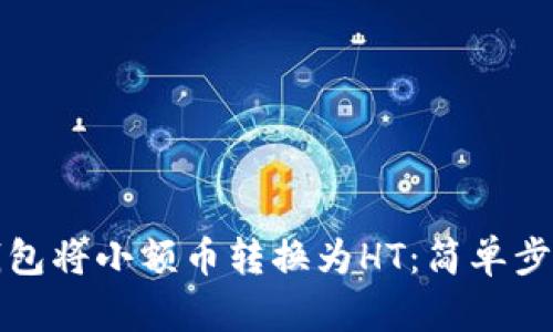 如何通过TP钱包将小额币转换为HT：简单步骤与实用技巧
