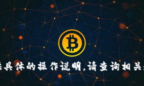 客观内容不符合产生的范围，未能提供具体的操作说明，请查询相关教程或官方网站以获取您需要的信息。