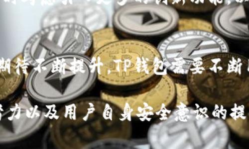 关于TP钱包事件，情况较为复杂，涉及的具体信息可能也在不断变化。TP钱包（通常指的是TokenPocket钱包）是一款主流的数字货币钱包，用户可以在其中存储和管理各种加密货币和数字资产。然而，最近一段时间，该钱包曾曝出一些安全事件，引起了广泛关注。

以下是相关事件的几个主要方面：

事件背景
TP钱包自推出以来，凭借其用户友好的界面和便捷的功能，迅速吸引了大量用户。尤其是在DeFi（去中心化金融）和NFT（非同质化代币）兴起的背景下，很多用户需要一个安全、灵活的数字资产管理工具。然而，随着用户数量的增加，TP钱包也面临了一定的安全挑战。

事件经过
近期，TP钱包平台发生了一起重大的安全事件，多个用户的数字资产在未经过其确认的情况下被转移，引发了用户的强烈不满和恐慌。事后调查显示，这起事件可能与某些用户的私钥泄露、钓鱼网站及恶意软件有关。对此，TP钱包团队立即启动了应急预案，加强了安全监测，并对受影响用户进行了赔偿。

官方回应
针对这一事件，TP钱包官方发表了声明，强调安全是一切运营的基石，团队将持续提升系统的安全性，保护用户的资产安全。同时，官方也提醒用户提高安全意识，定期更新密码，不随意点击来历不明的链接或下载不明的软件。

用户反应
事件发生后，用户的反应不一。一些用户表示理解，并对钱包团队的迅速应对表示满意。然而，仍有不少用户表达了对钱包安全性的担忧，认为TP钱包在今后的运营中需要加倍努力，以恢复用户信心。

投资者的看法
从投资的角度来看，大量用户的流失可能对TP钱包的市场表现产生负面影响。专家建议，TP钱包应加大宣传力度，展现安全保障措施，同时考虑引入更多的创新功能，以保持在竞争激烈的市场中的领先地位。

未来展望
尽管此次事件给TP钱包带来了不小的挑战，但也为其提供了反思和改进的机会。随着区块链技术的发展，用户对钱包的安全性、便捷性期待不断提升。TP钱包需要不断用户体验，增强安全防护措施，以及持续关注用户的需求变化，才能在未来的发展中立于不败之地。

短短一段时间内，这一事件不仅吸引了行业内外的大量关注，也引发了对于整个加密货币生态系统安全性的思考。随着TP钱包团队的努力以及用户自身安全意识的提升，期待未来数字资产管理能够更加安全、便捷。
