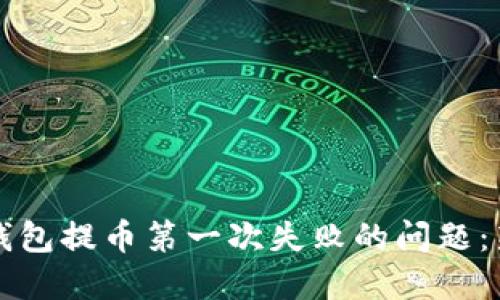 如何解决TP钱包提币第一次失败的问题：新手必看指南