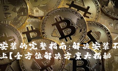 下载TP钱包并安装的完整指南：解决安装不上问题的方法
TP钱包安装不上？全方位解决方案大揭秘