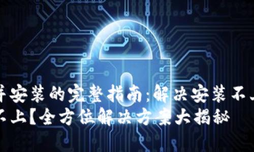 下载TP钱包并安装的完整指南：解决安装不上问题的方法
TP钱包安装不上？全方位解决方案大揭秘