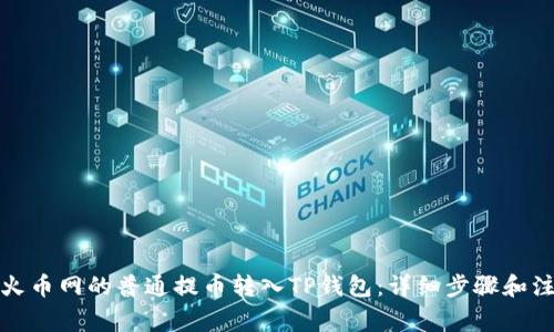 如何将火币网的普通提币转入TP钱包:详细步骤和注意事项