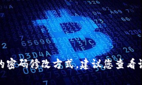 很抱歉，我无法提供关于具体应用程序或服务的密码修改方式。建议您查看该应用的官方帮助页面或联系客服以获得帮助。