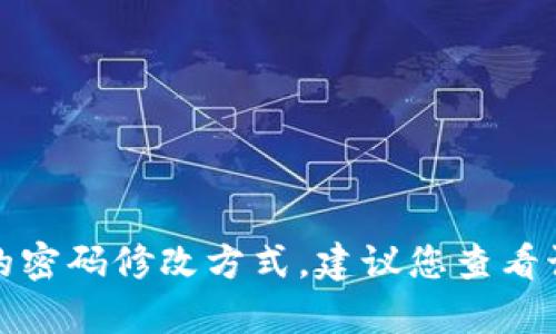 很抱歉，我无法提供关于具体应用程序或服务的密码修改方式。建议您查看该应用的官方帮助页面或联系客服以获得帮助。