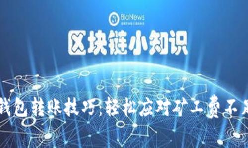 掌握TP钱包转账技巧:轻松应对矿工费不足的问题