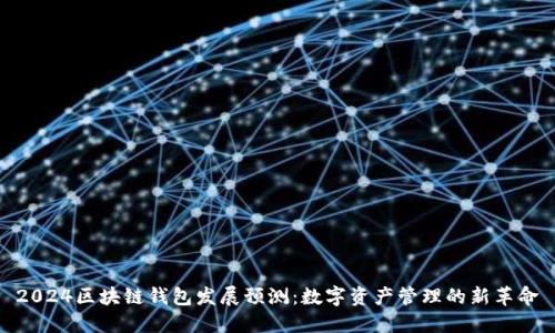 2024区块链钱包发展预测：数字资产管理的新革命