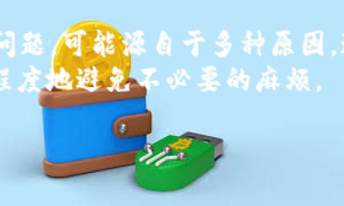 关于“T P 钱包”的最新动态，首先要明确的是，如果您在使用这款产品时遇到了任何问题，特别是“消息”功能缺失，这可能与多种因素相关。以下是一些可能的原因及解决方案，供您参考。

一、可能的原因
1. 应用更新或维护：很多时候，应用程序进行版本更新或系统维护会导致某些功能短暂失效。这种情况下，开发团队通常会在更新说明中提醒用户。
2. 网络问题：如果您的网络连接不稳定，可能会导致信息无法正常显示。确保您的设备连接到互联网，并且信号稳定。
3. 账户问题：在某些情况下，您的账户可能存在某些问题，比如被限制访问某些功能。您可以尝试联系客服寻求帮助。
4. 设备问题：有时，手机或其他设备的问题会影响应用程序的正常运行。您可以尝试重启设备或者卸载后重新安装该应用程序。

二、如何解决
1. 检查更新：首先，确保您的 T P 钱包应用程序是最新版本。在应用商店查看是否有可用的更新，若有，及时下载并安装。
2. 检查网络：确保您的设备连接到稳定的 Wi-Fi 或数据网络，尝试在其他应用程序中打开网页，以确认网络是否正常。
3.联系客服：如果以上步骤无法解决您的问题，请联系 T P 钱包的客户服务。提供您的用户名和相关问题的详细信息，他们会帮助您恢复正常访问。
4. 重新安装应用程序：如果仍然无法解决，请尝试卸载 T P 钱包应用程序，然后重新从应用商店下载并安装最新版本。

三、预防措施
为了避免将来再次出现类似问题，您可以采取一些预防措施。定期检查应用程序的更新，保持设备的操作系统也是最新版本，并确保您的网络连接稳定。
同时，合理管理您的账户信息，确保设置的安全性与准确性，避免因为账户异常导致的功能限制。这些都会帮助您的使用体验更加顺畅。

总结
T P 钱包作为一种数字钱包，提供了信息传递和交易便利的功能。若相关消息功能出现问题，可能源自于多种原因。通过检查更新、确认网络、联系客户服务和重新安装等方法，您可以有效地解决这些问题。
记得在使用过程中保持良好的习惯，定期检查账户信息和更新应用程序，这样可以最大程度地避免不必要的麻烦。

如果您有更多具体的问题或者需要更详细的信息，欢迎随时告知，我会尽量帮助您！