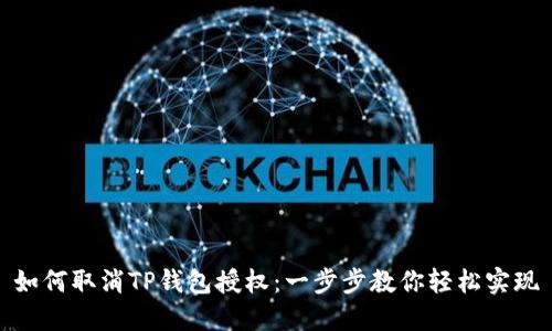 如何取消TP钱包授权:一步步教你轻松实现