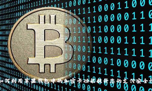 如何利用苹果钱包中的加密卡功能提升您的支付安全性