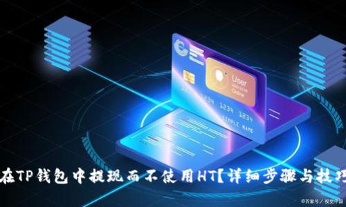 如何在TP钱包中提现而不使用HT?详细步骤与技巧解析
