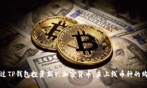 如何通过TP钱包投资新兴加密货币:未上线币种的购买指南